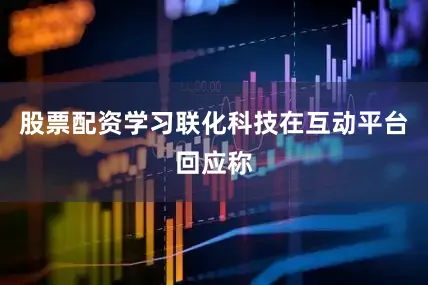 股票配资学习联化科技在互动平台回应称