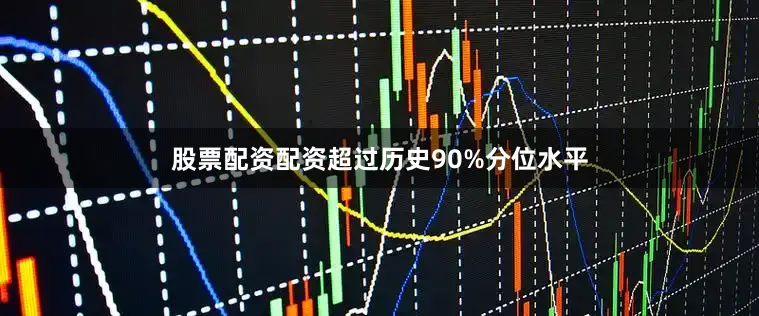 股票配资配资超过历史90%分位水平