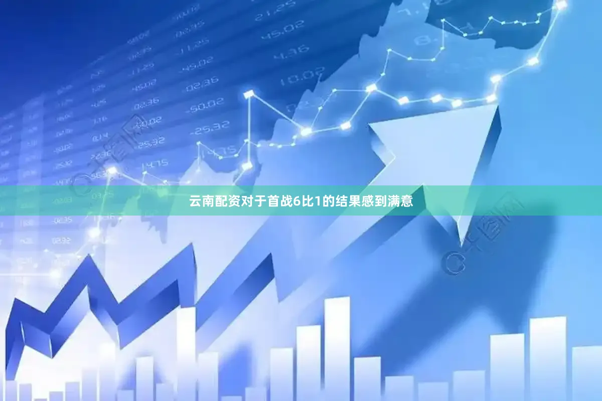 云南配资对于首战6比1的结果感到满意